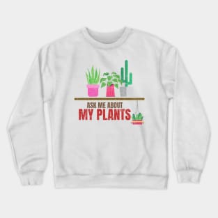 Ask me about my plants Crewneck Sweatshirt